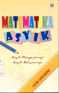 Image of Matematika Asyik:Asyik Mengajarnya Asyik Belajarnya/Catur Supatmono